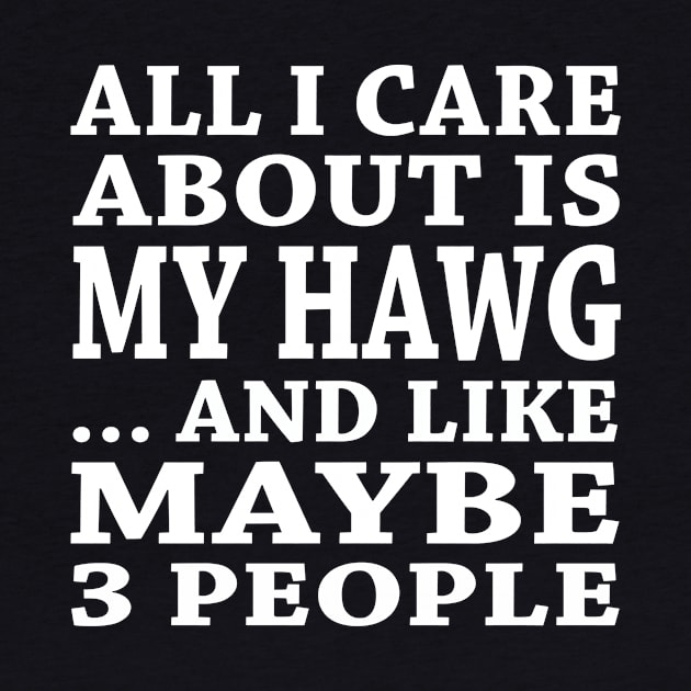 All  I Care About Is  My Hawg And Like Maybe 3 People by hoberthilario